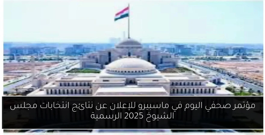 مؤتمر صحفي اليوم في ماسبيرو للإعلان عن نتائج انتخابات مجلس الشيوخ 2025 الرسمية