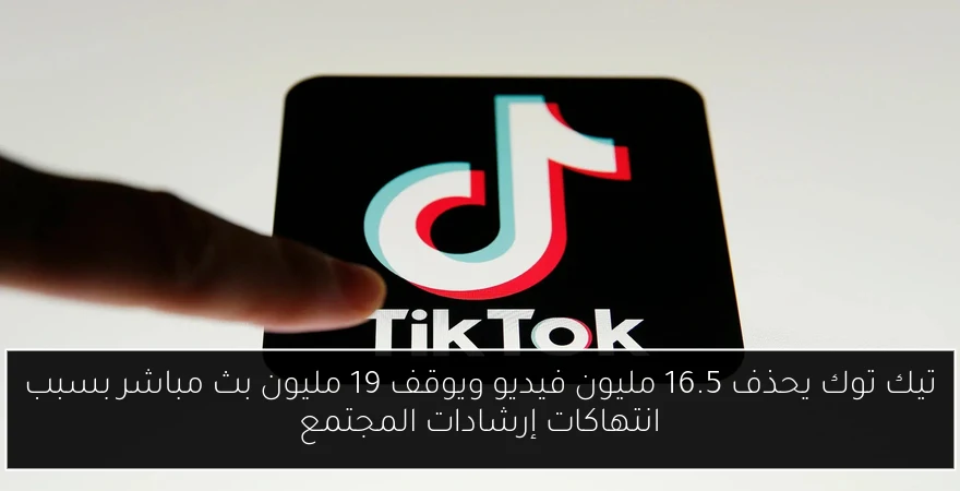 تيك توك يحذف 16.5 مليون فيديو ويوقف 19 مليون بث مباشر بسبب انتهاكات إرشادات المجتمع