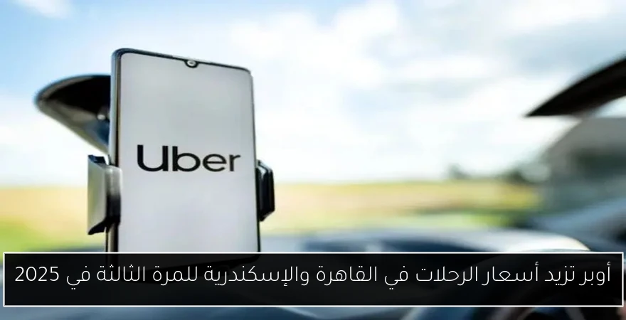 أوبر تزيد أسعار الرحلات في القاهرة والإسكندرية للمرة الثالثة في 2025