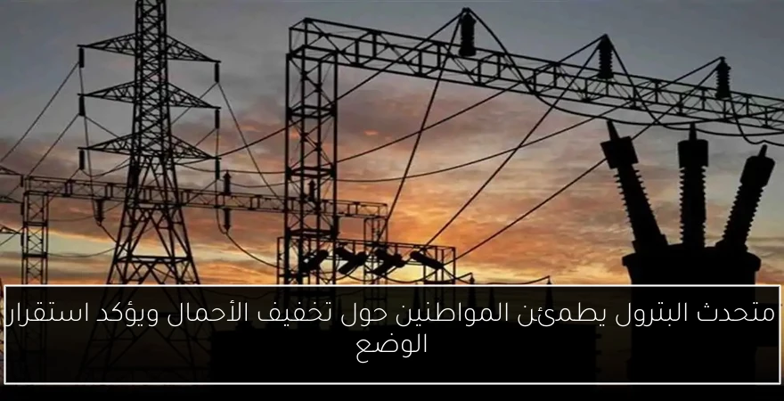 متحدث البترول يطمئن المواطنين حول تخفيف الأحمال ويؤكد استقرار الوضع