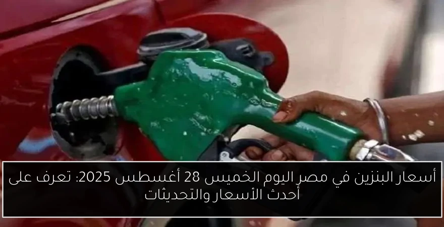 أسعار البنزين في مصر اليوم الخميس 28 أغسطس 2025: تعرف على أحدث الأسعار والتحديثات
