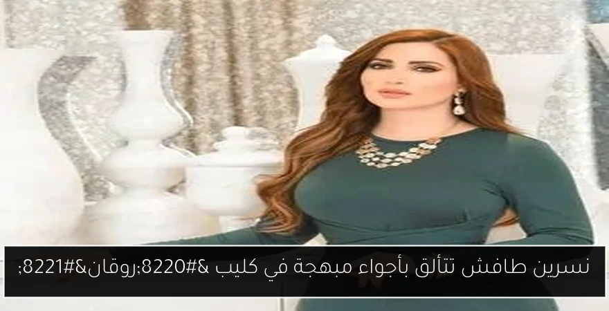 نسرين طافش تتألق بأجواء مبهجة في كليب “روقان”
