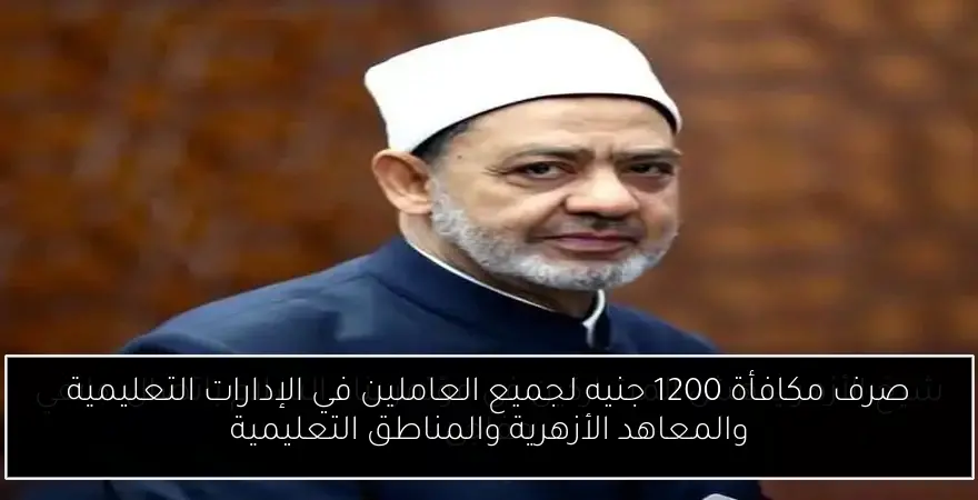 صرف مكافأة 1200 جنيه لجميع العاملين في الإدارات التعليمية والمعاهد الأزهرية والمناطق التعليمية