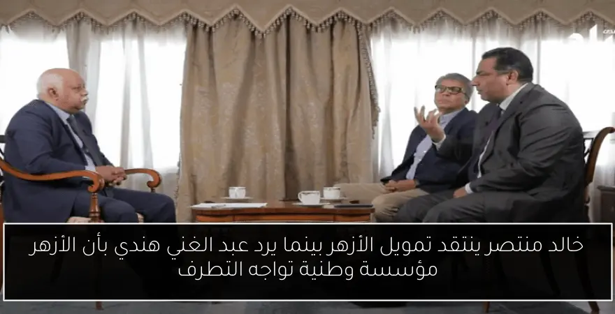 خالد منتصر ينتقد تمويل الأزهر بينما يرد عبد الغني هندي بأن الأزهر مؤسسة وطنية تواجه التطرف