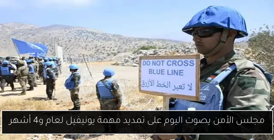 مجلس الأمن يصوت اليوم على تمديد مهمة يونيفيل لعام و4 أشهر