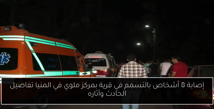 إصابة 8 أشخاص بالتسمم في قرية بمركز ملوي في المنيا تفاصيل الحادث وآثاره