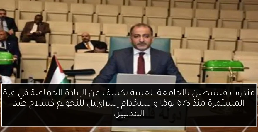 مندوب فلسطين بالجامعة العربية يكشف عن الإبادة الجماعية في غزة المستمرة منذ 673 يومًا واستخدام إسرائيل للتجويع كسلاح ضد المدنيين