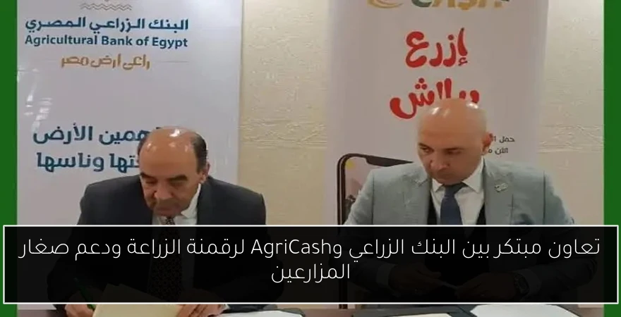 تعاون مبتكر بين البنك الزراعي وAgriCash لرقمنة الزراعة ودعم صغار المزارعين