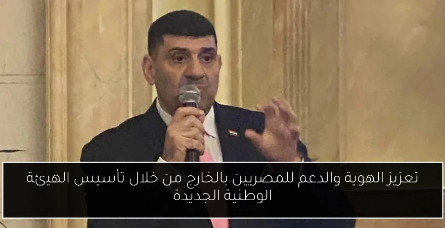 تعزيز الهوية والدعم للمصريين بالخارج من خلال تأسيس الهيئة الوطنية الجديدة