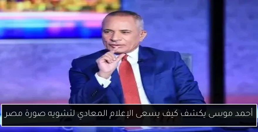 أحمد موسى يكشف كيف يسعى الإعلام المعادي لتشويه صورة مصر
