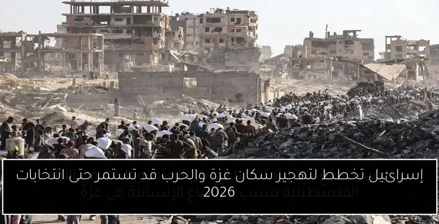 إسرائيل تخطط لتهجير سكان غزة والحرب قد تستمر حتى انتخابات 2026