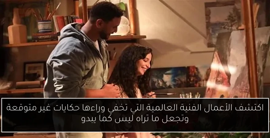 اكتشف الأعمال الفنية العالمية التي تخفي وراءها حكايات غير متوقعة وتجعل ما تراه ليس كما يبدو