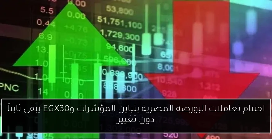 اختتام تعاملات البورصة المصرية بتباين المؤشرات وEGX30 يبقى ثابتاً دون تغيير