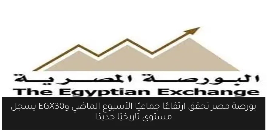 بورصة مصر تحقق ارتفاعًا جماعيًا الأسبوع الماضي وEGX30 يسجل مستوى تاريخيًا جديدًا