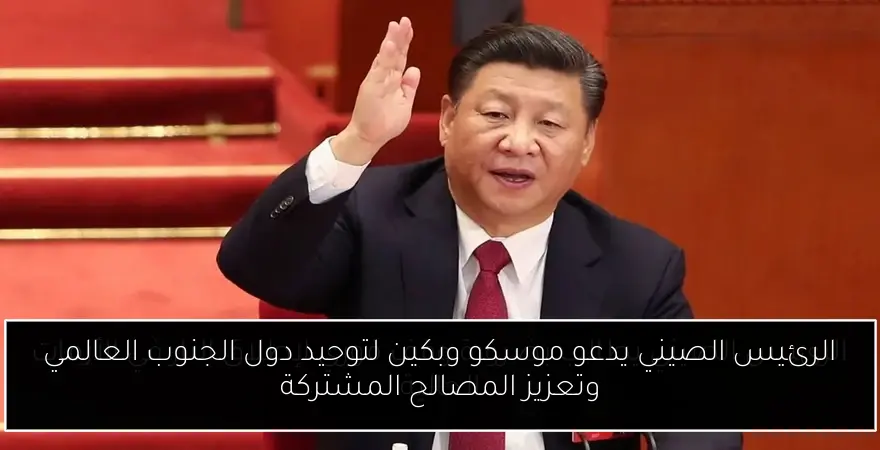 الرئيس الصيني يدعو موسكو وبكين لتوحيد دول الجنوب العالمي وتعزيز المصالح المشتركة