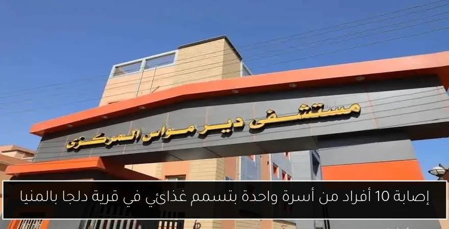 إصابة 10 أفراد من أسرة واحدة بتسمم غذائي في قرية دلجا بالمنيا