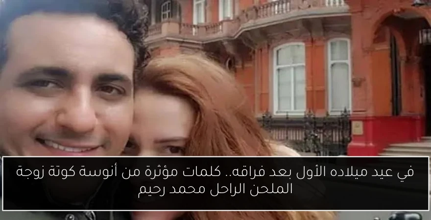 في عيد ميلاده الأول بعد فراقه.. كلمات مؤثرة من أنوسة كوتة زوجة الملحن الراحل محمد رحيم