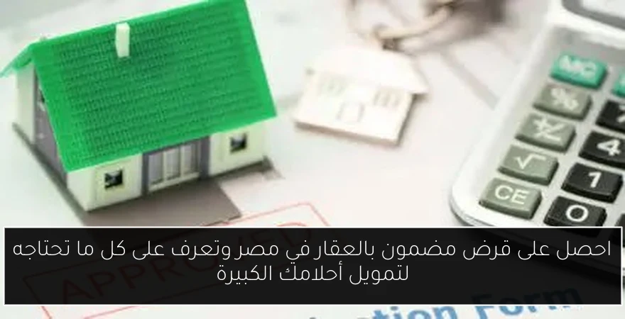 احصل على قرض مضمون بالعقار في مصر وتعرف على كل ما تحتاجه لتمويل أحلامك الكبيرة