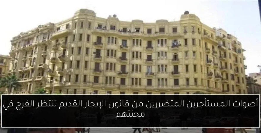 أصوات المستأجرين المتضررين من قانون الإيجار القديم تنتظر الفرج في محنتهم