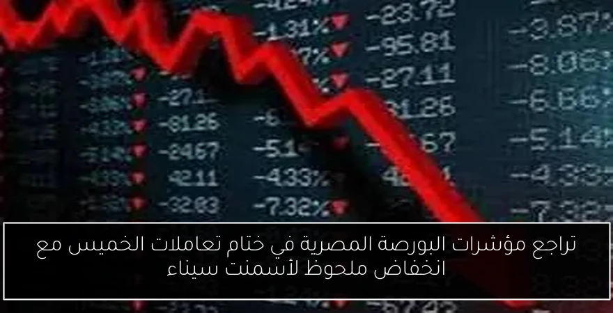 تراجع مؤشرات البورصة المصرية في ختام تعاملات الخميس مع انخفاض ملحوظ لأسمنت سيناء