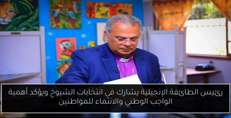 رئيس الطائفة الإنجيلية يشارك في انتخابات الشيوخ ويؤكد أهمية الواجب الوطني والانتماء للمواطنين