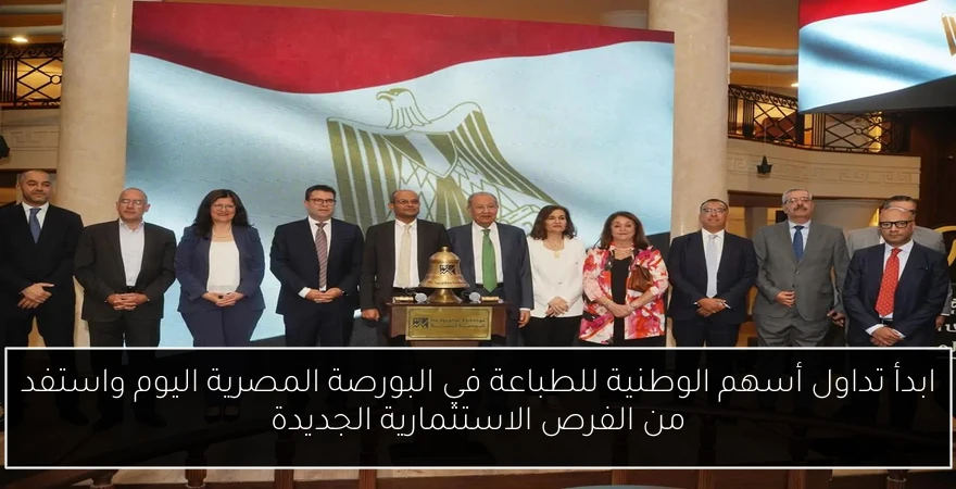 ابدأ تداول أسهم الوطنية للطباعة في البورصة المصرية اليوم واستفد من الفرص الاستثمارية الجديدة