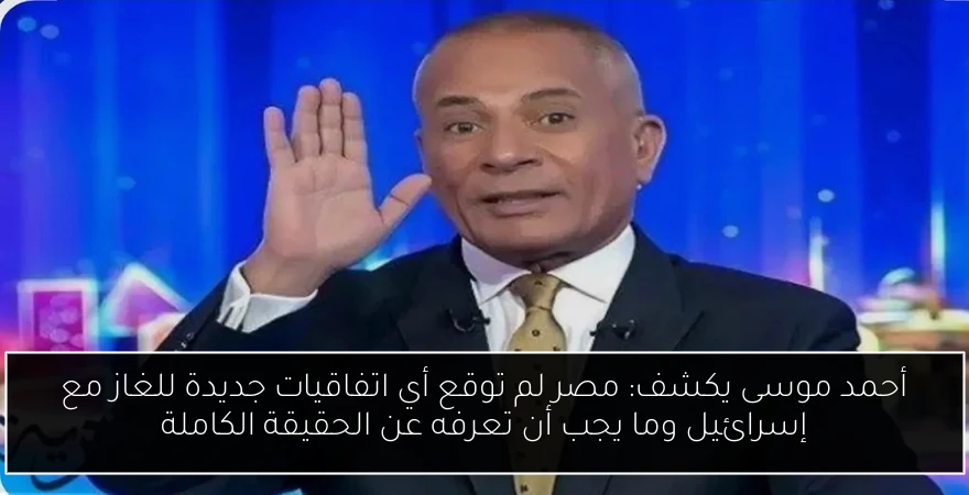 أحمد موسى يكشف: مصر لم توقع أي اتفاقيات جديدة للغاز مع إسرائيل وما يجب أن تعرفه عن الحقيقة الكاملة