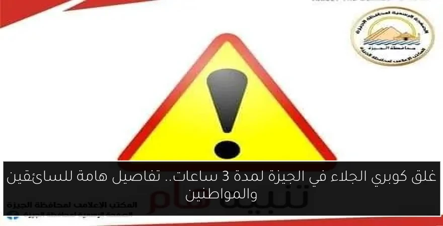 غلق كوبري الجلاء في الجيزة لمدة 3 ساعات.. تفاصيل هامة للسائقين والمواطنين