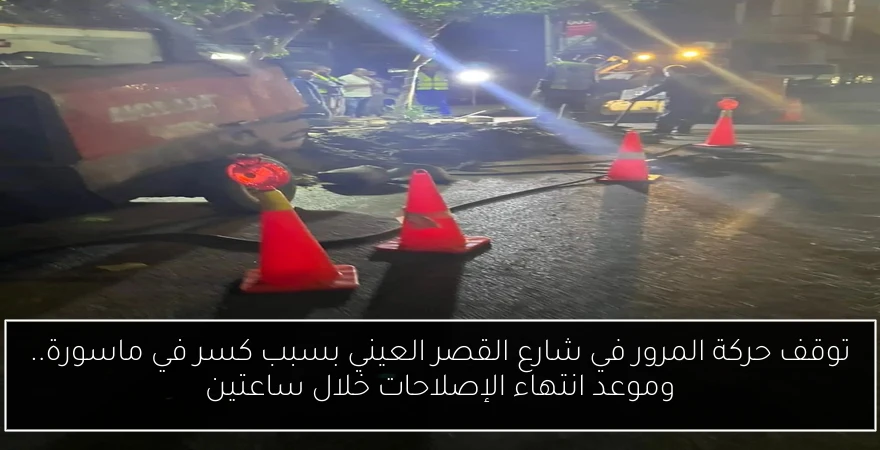 توقف حركة المرور في شارع القصر العيني بسبب كسر في ماسورة.. وموعد انتهاء الإصلاحات خلال ساعتين