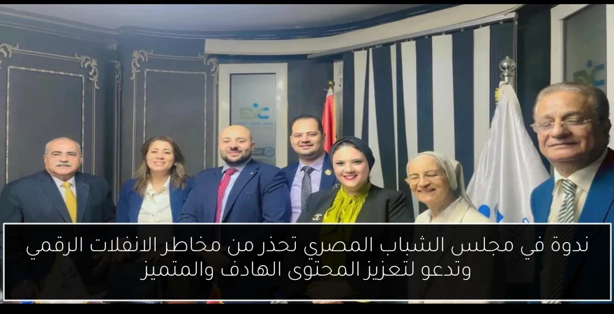 ندوة في مجلس الشباب المصري تحذر من مخاطر الانفلات الرقمي وتدعو لتعزيز المحتوى الهادف والمتميز