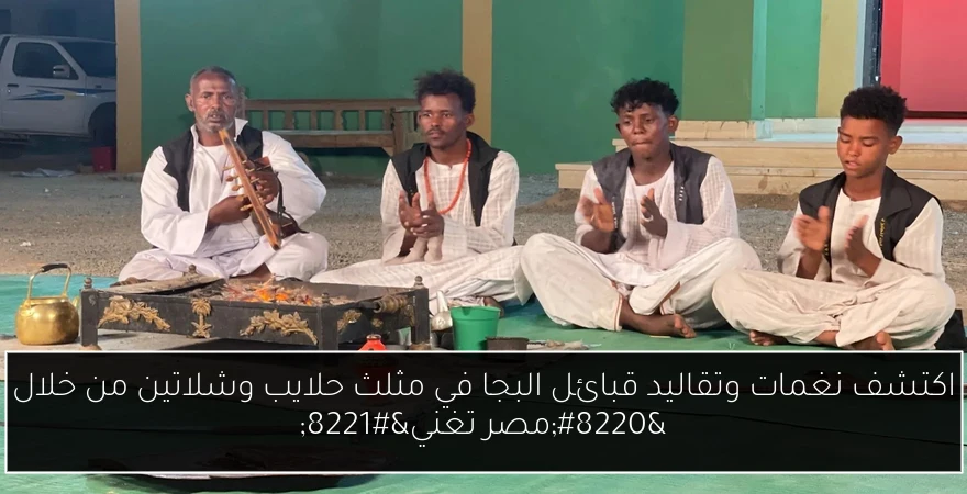 اكتشف نغمات وتقاليد قبائل البجا في مثلث حلايب وشلاتين من خلال “مصر تغني”