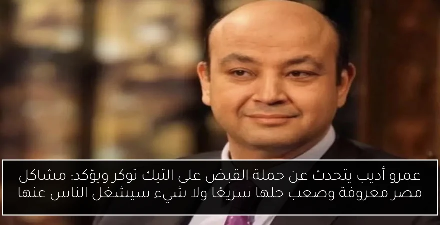 عمرو أديب يتحدث عن حملة القبض على التيك توكر ويؤكد: مشاكل مصر معروفة وصعب حلها سريعًا ولا شيء سيشغل الناس عنها
