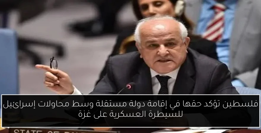 فلسطين تؤكد حقها في إقامة دولة مستقلة وسط محاولات إسرائيل للسيطرة العسكرية على غزة
