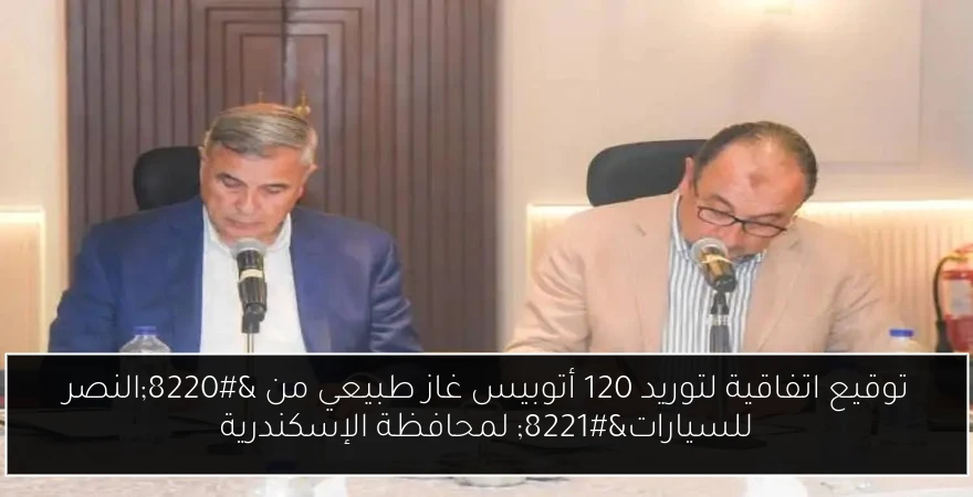 توقيع اتفاقية لتوريد 120 أتوبيس غاز طبيعي من “النصر للسيارات” لمحافظة الإسكندرية