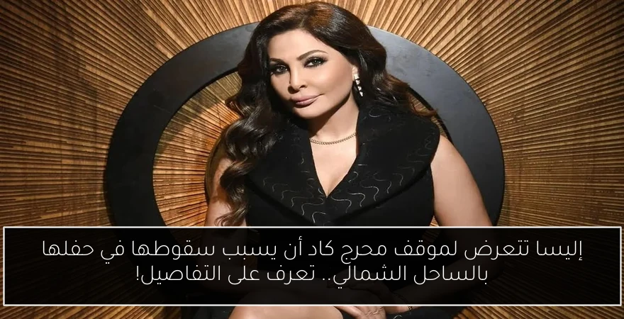 إليسا تتعرض لموقف محرج كاد أن يسبب سقوطها في حفلها بالساحل الشمالي.. تعرف على التفاصيل!