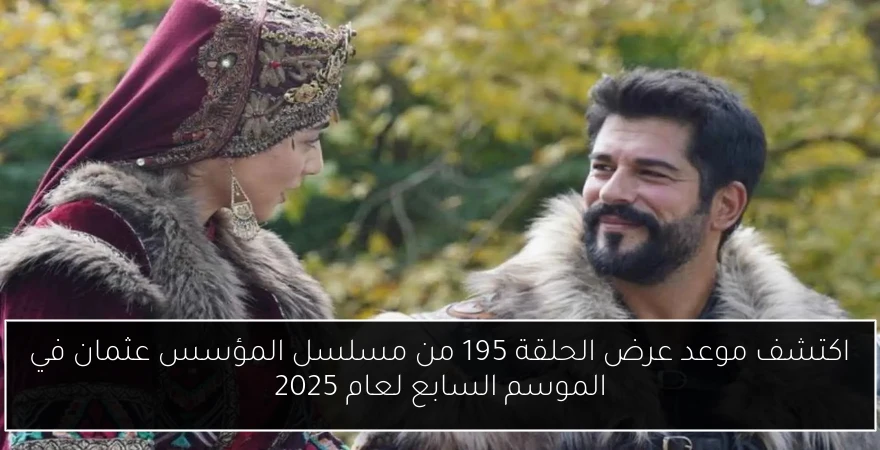 اكتشف موعد عرض الحلقة 195 من مسلسل المؤسس عثمان في الموسم السابع لعام 2025