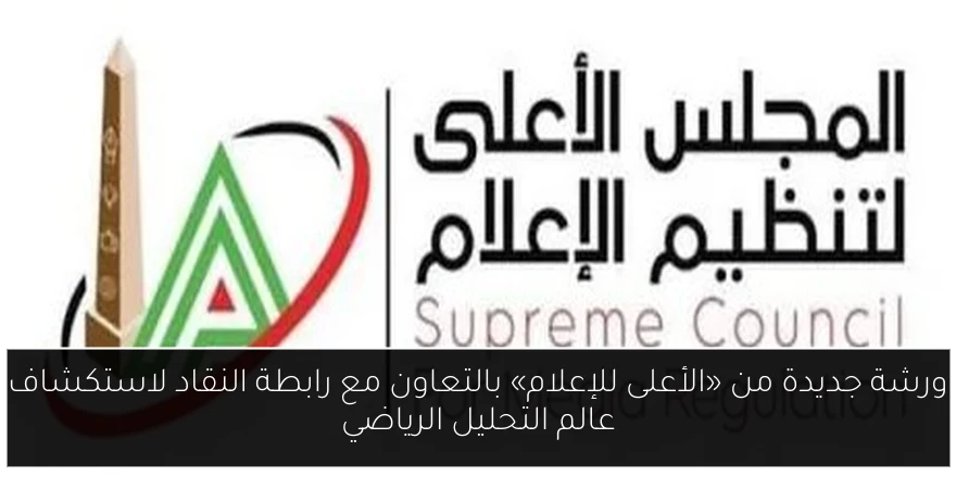 ورشة جديدة من «الأعلى للإعلام» بالتعاون مع رابطة النقاد لاستكشاف عالم التحليل الرياضي