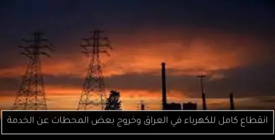 انقطاع كامل للكهرباء في العراق وخروج بعض المحطات عن الخدمة