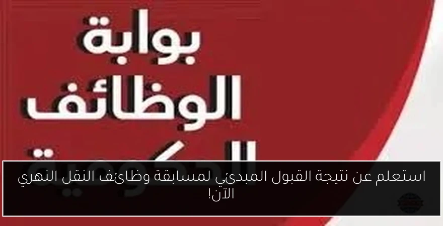 استعلم عن نتيجة القبول المبدئي لمسابقة وظائف النقل النهري الآن!