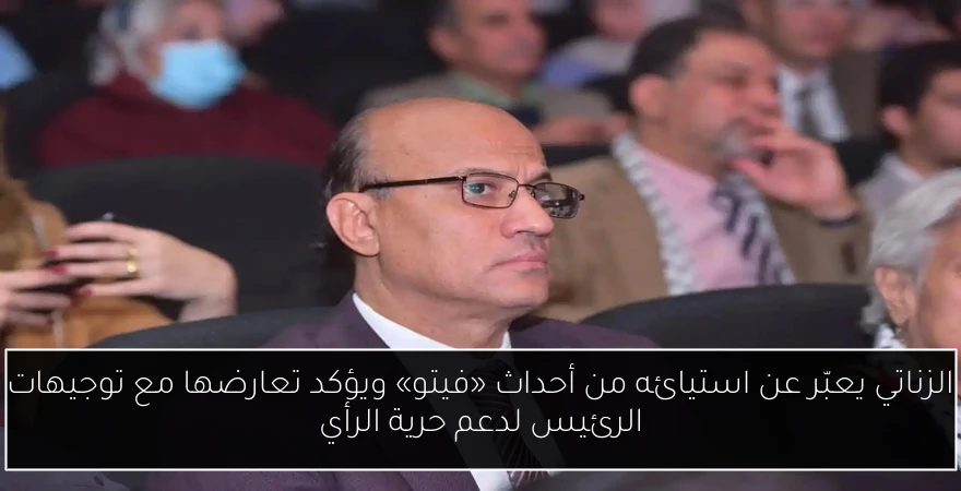 الزناتي يعبّر عن استيائه من أحداث «فيتو» ويؤكد تعارضها مع توجيهات الرئيس لدعم حرية الرأي