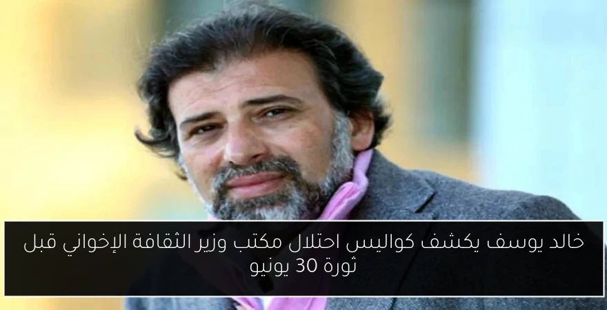 خالد يوسف يكشف كواليس احتلال مكتب وزير الثقافة الإخواني قبل ثورة 30 يونيو