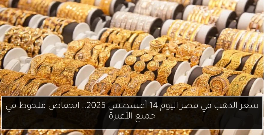 سعر الذهب في مصر اليوم 14 أغسطس 2025.. انخفاض ملحوظ في جميع الأعيرة