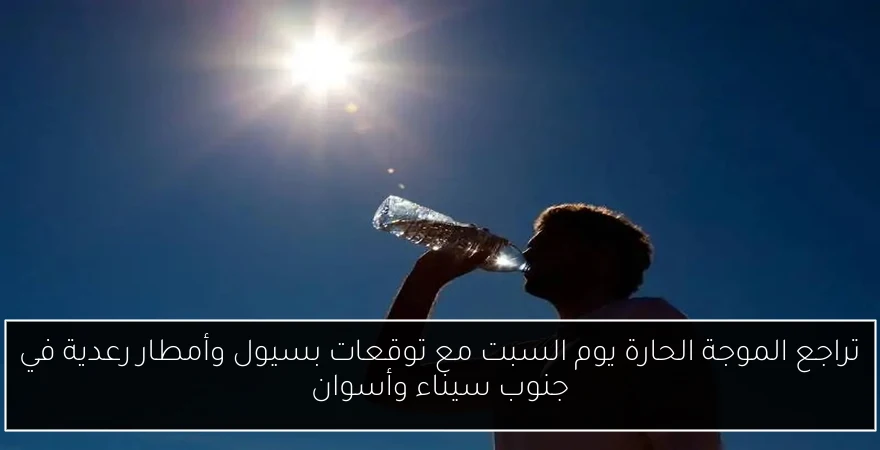 تراجع الموجة الحارة يوم السبت مع توقعات بسيول وأمطار رعدية في جنوب سيناء وأسوان